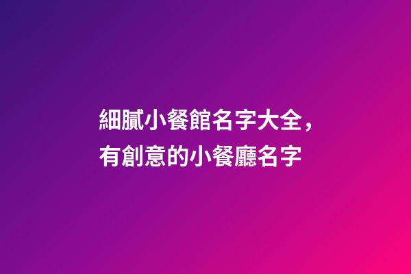 細膩小餐館名字大全，有創意的小餐廳名字-第1張-店鋪起名-玄機派