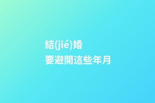 結(jié)婚要避開這些年月