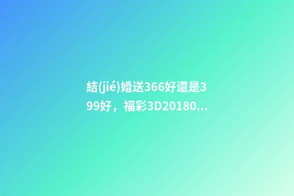 結(jié)婚送366好還是399好，福彩3D2018048期全網(wǎng)字謎總匯+3D獨家精選專家資料-第1張-觀點-玄機派