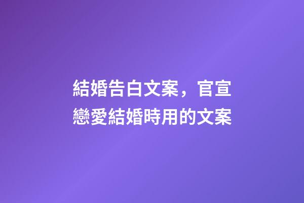 結婚告白文案，官宣戀愛結婚時用的文案-第1張-觀點-玄機派