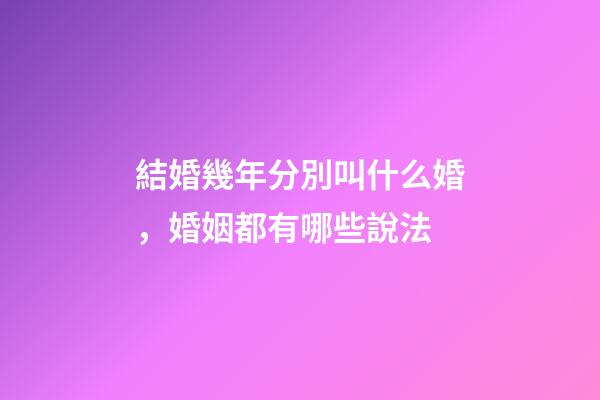 結婚幾年分別叫什么婚，婚姻都有哪些說法