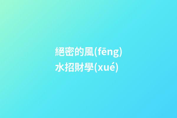 絕密的風(fēng)水招財學(xué)