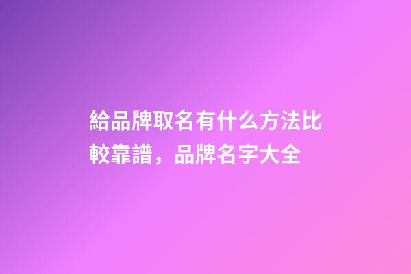 給品牌取名有什么方法比較靠譜，品牌名字大全-第1張-商標起名-玄機派