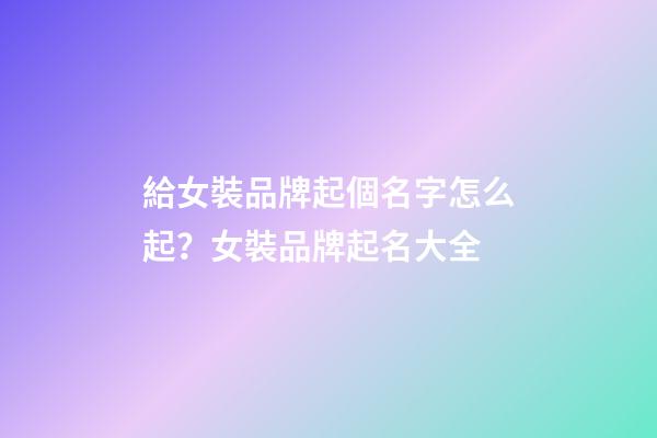 給女裝品牌起個名字怎么起？女裝品牌起名大全-第1張-商標(biāo)起名-玄機(jī)派