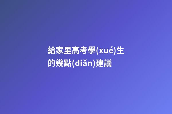 給家里高考學(xué)生的幾點(diǎn)建議