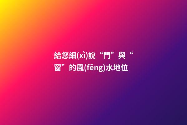 給您細(xì)說“門”與“窗”的風(fēng)水地位