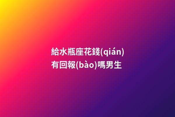 給水瓶座花錢(qián)有回報(bào)嗎男生-第1張-星座運(yùn)勢(shì)-玄機(jī)派