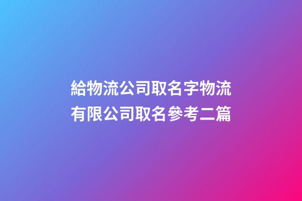 給物流公司取名字物流有限公司取名參考二篇-第1張-公司起名-玄機派