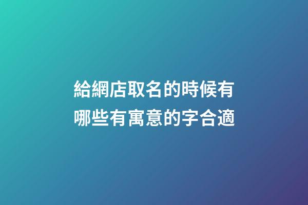 給網店取名的時候有哪些有寓意的字合適-第1張-店鋪起名-玄機派