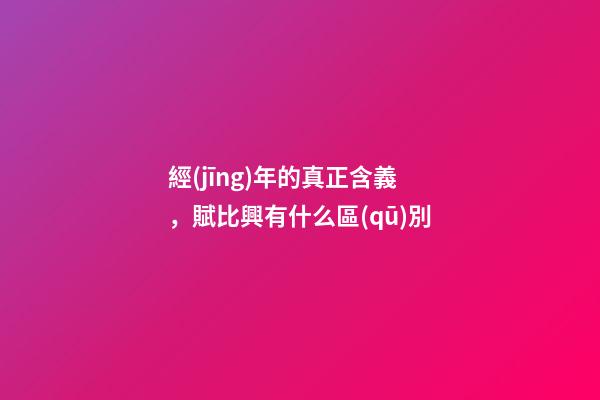 經(jīng)年的真正含義，賦比興有什么區(qū)別-第1張-觀點-玄機派