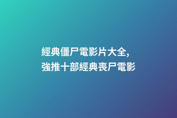經典僵尸電影片大全,強推十部經典喪尸電影-第1張-觀點-玄機派