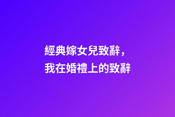 經典嫁女兒致辭，我在婚禮上的致辭-第1張-觀點-玄機派