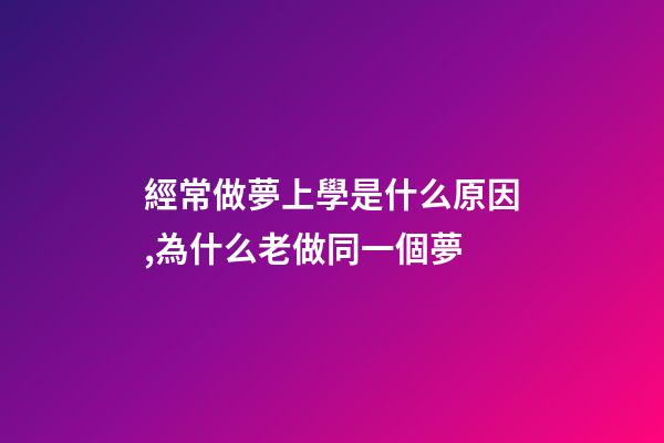 經常做夢上學是什么原因,為什么老做同一個夢-第1張-觀點-玄機派