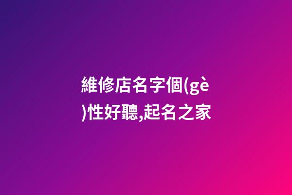 維修店名字個(gè)性好聽,起名之家-第1張-店鋪起名-玄機(jī)派
