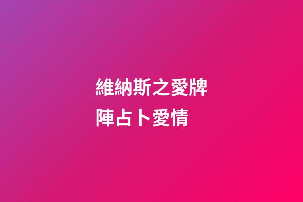 維納斯之愛牌陣占卜愛情