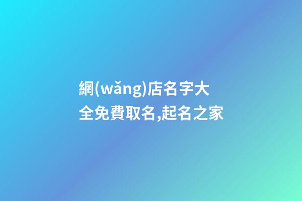 網(wǎng)店名字大全免費取名,起名之家