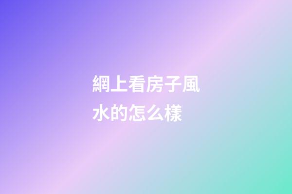 網上看房子風水的怎么樣