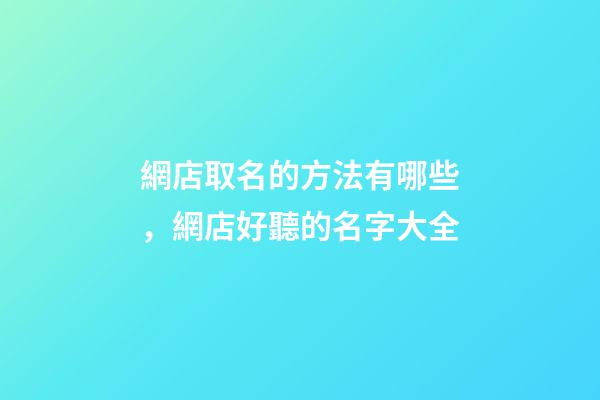 網店取名的方法有哪些，網店好聽的名字大全-第1張-店鋪起名-玄機派