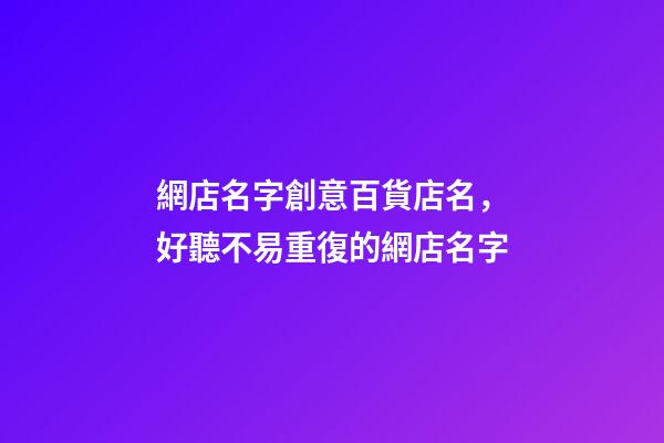 網店名字創意百貨店名，好聽不易重復的網店名字-第1張-店鋪起名-玄機派