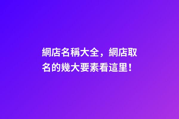 網店名稱大全，網店取名的幾大要素看這里！-第1張-店鋪起名-玄機派