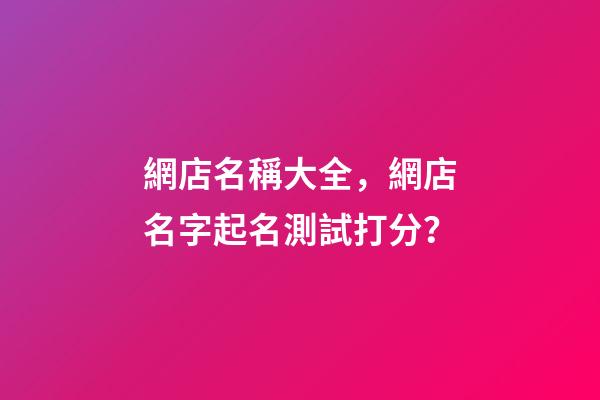 網店名稱大全，網店名字起名測試打分？