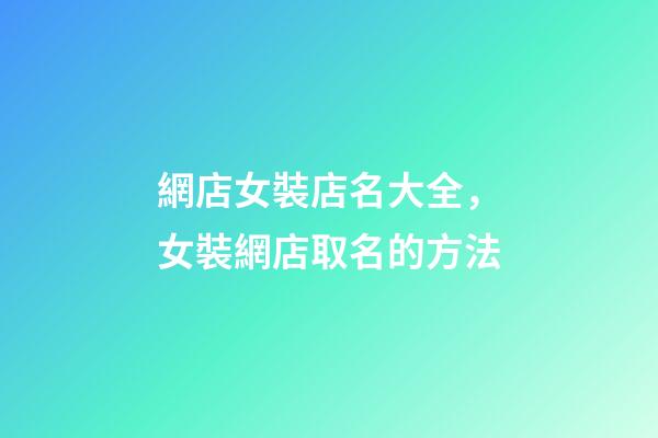網店女裝店名大全，女裝網店取名的方法-第1張-店鋪起名-玄機派