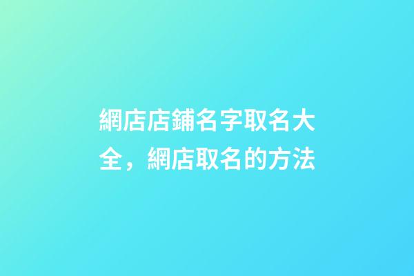 網店店鋪名字取名大全，網店取名的方法-第1張-店鋪起名-玄機派