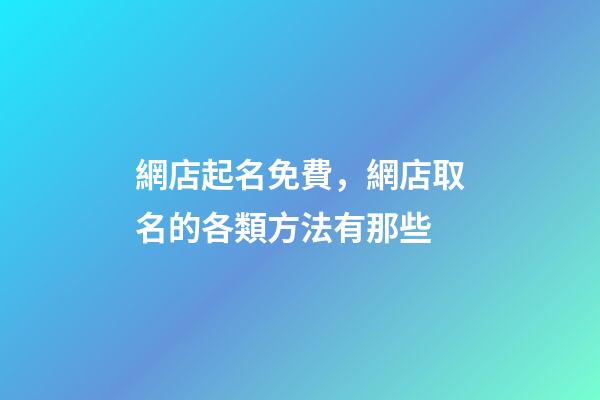 網店起名免費，網店取名的各類方法有那些-第1張-店鋪起名-玄機派