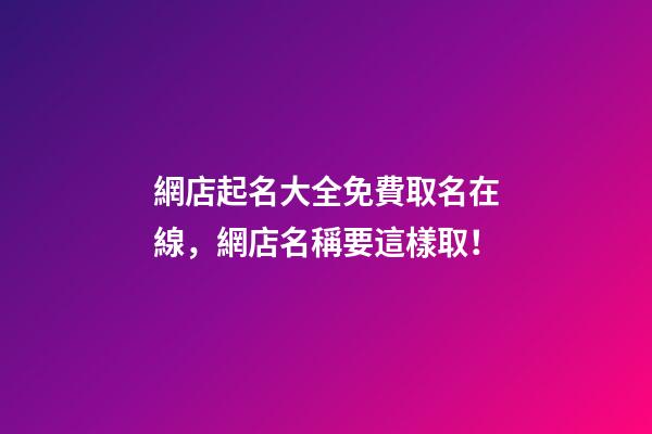 網店起名大全免費取名在線，網店名稱要這樣取！-第1張-店鋪起名-玄機派