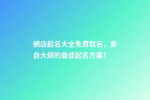 網店起名大全免費取名，來自大師的最佳起名方案！-第1張-店鋪起名-玄機派
