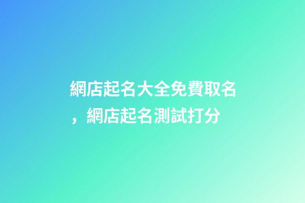網店起名大全免費取名，網店起名測試打分