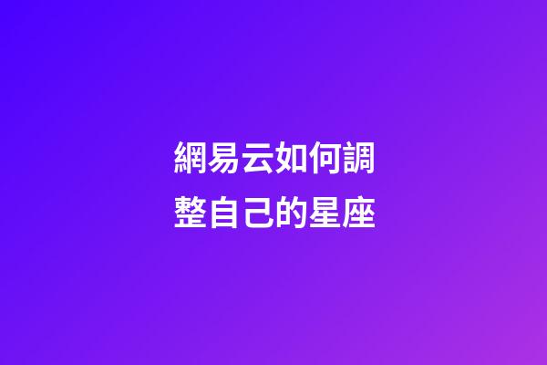 網易云如何調整自己的星座-第1張-星座運勢-玄機派