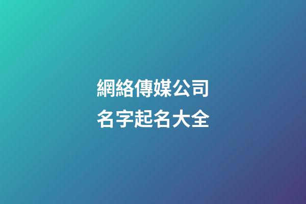 網絡傳媒公司名字起名大全-第1張-公司起名-玄機派