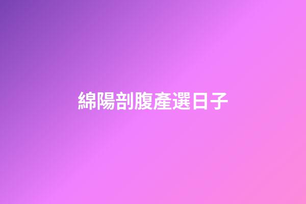 綿陽剖腹產選日子