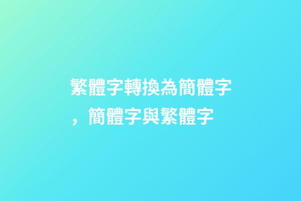 繁體字轉換為簡體字，簡體字與繁體字-第1張-觀點-玄機派
