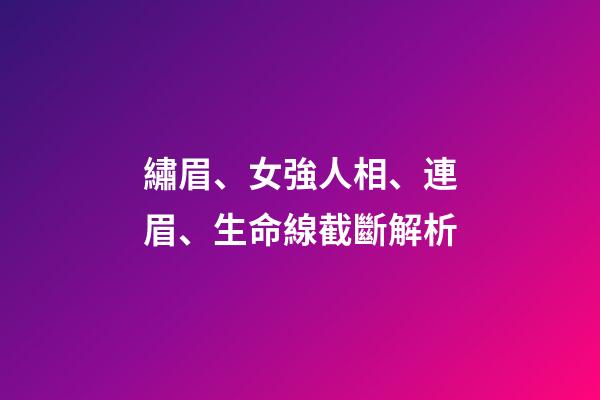 繡眉、女強人相、連眉、生命線截斷解析