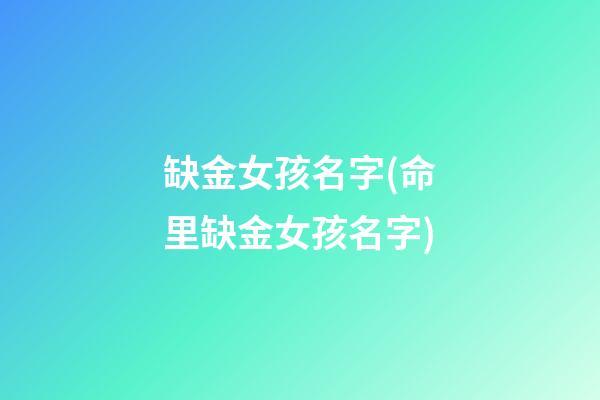 缺金女孩名字(命里缺金女孩名字)