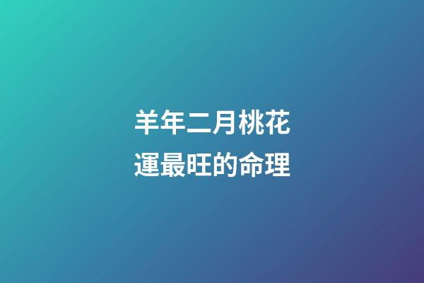 羊年二月桃花運最旺的命理