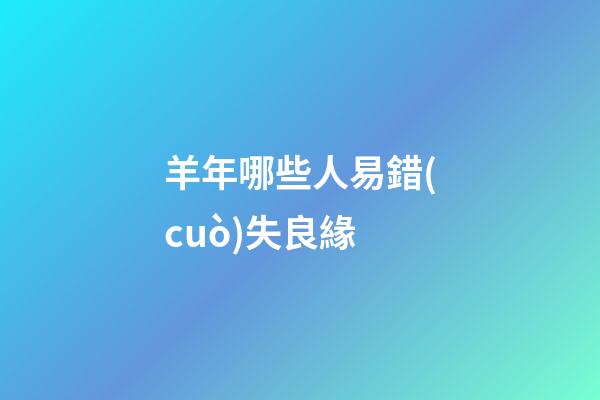 羊年哪些人易錯(cuò)失良緣