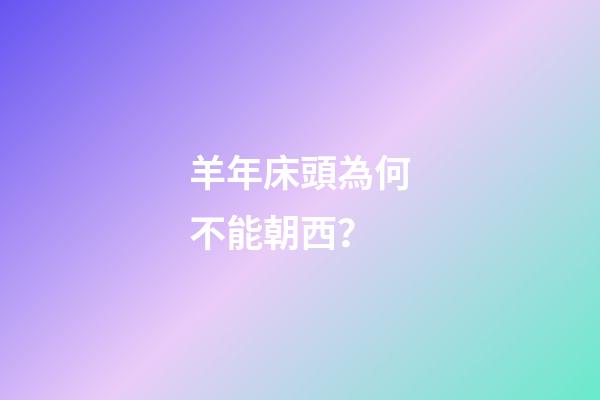 羊年床頭為何不能朝西？