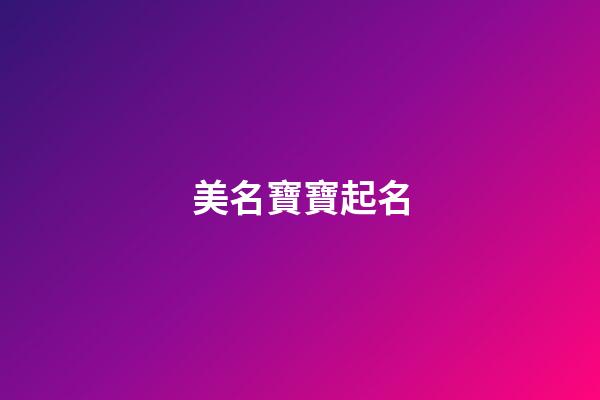 美名寶寶起名(美名寶寶起名大全)