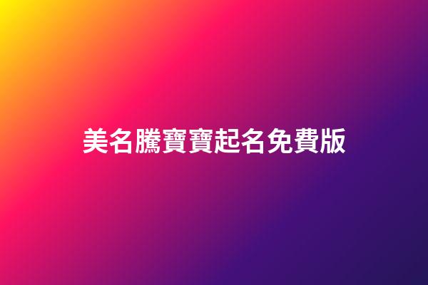 美名騰寶寶起名免費版(美名騰免費起名網官網下載)-第1張-寶寶起名-玄機派