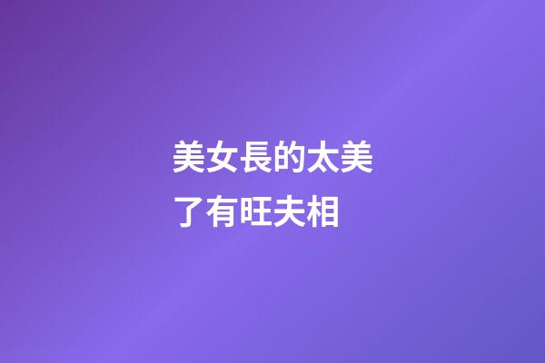 美女長的太美了有旺夫相