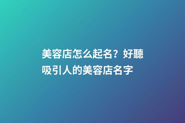 美容店怎么起名？好聽吸引人的美容店名字-第1張-店鋪起名-玄機派