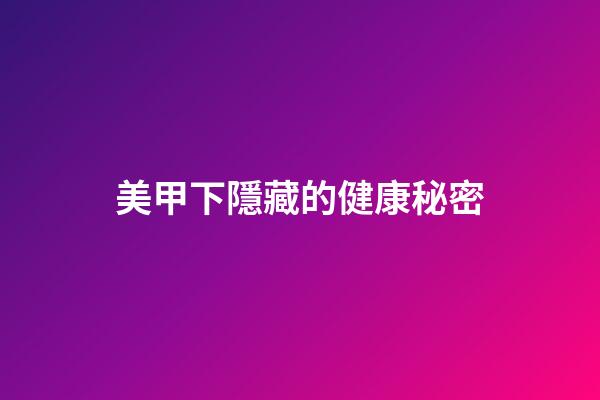 美甲下隱藏的健康秘密