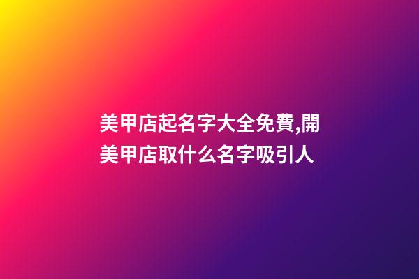 美甲店起名字大全免費,開美甲店取什么名字吸引人-第1張-店鋪起名-玄機派