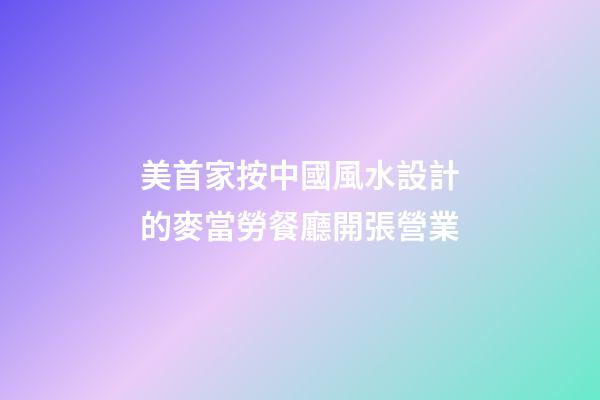 美首家按中國風水設計的麥當勞餐廳開張營業