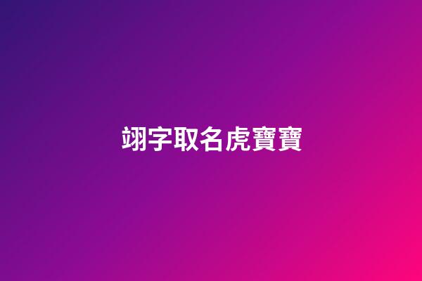 翊字取名虎寶寶(翊字取名虎寶寶怎么樣)-第1張-寶寶起名-玄機(jī)派