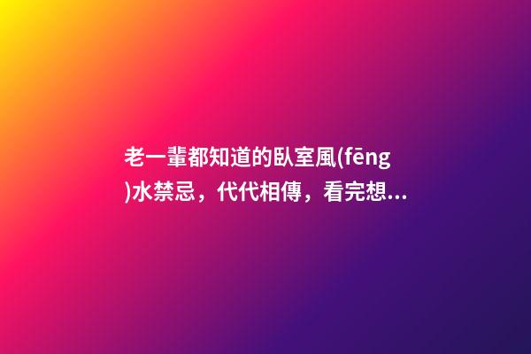 老一輩都知道的臥室風(fēng)水禁忌，代代相傳，看完想不好都難！