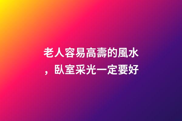 老人容易高壽的風水，臥室采光一定要好